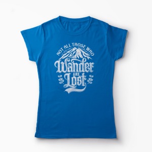 Tricou Not All Those Who Wander Are Lost - Femei-Albastru Regal